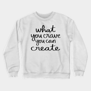 What you crave, you can create Crewneck Sweatshirt